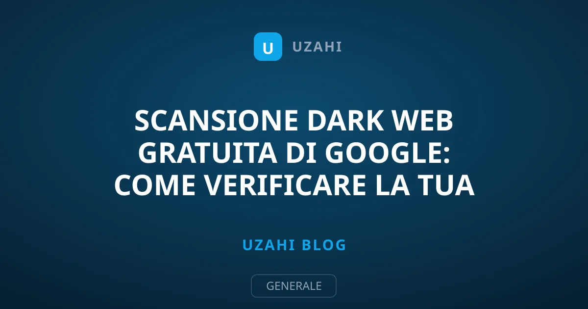Scansione Dark Web Gratuita di Google: Come Verificare la Tua Email